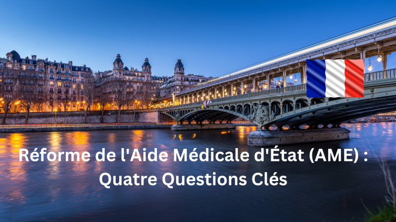 Réforme de l’Aide Médicale d’État (AME) en France : Les Points Essentiels